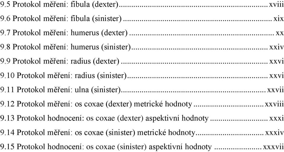 .. xxvii 9.12 Protokol měření: os coxae (dexter) metrické hodnoty... xxviii 9.13 Protokol hodnocení: os coxae (dexter) aspektivní hodnoty... xxxi 9.