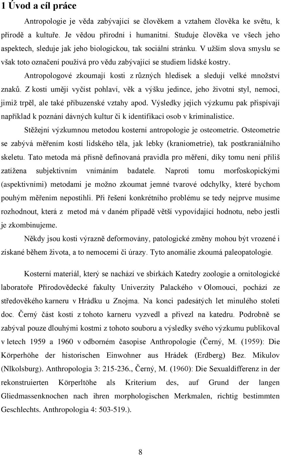 Antropologové zkoumají kosti z různých hledisek a sledují velké mnoţství znaků.