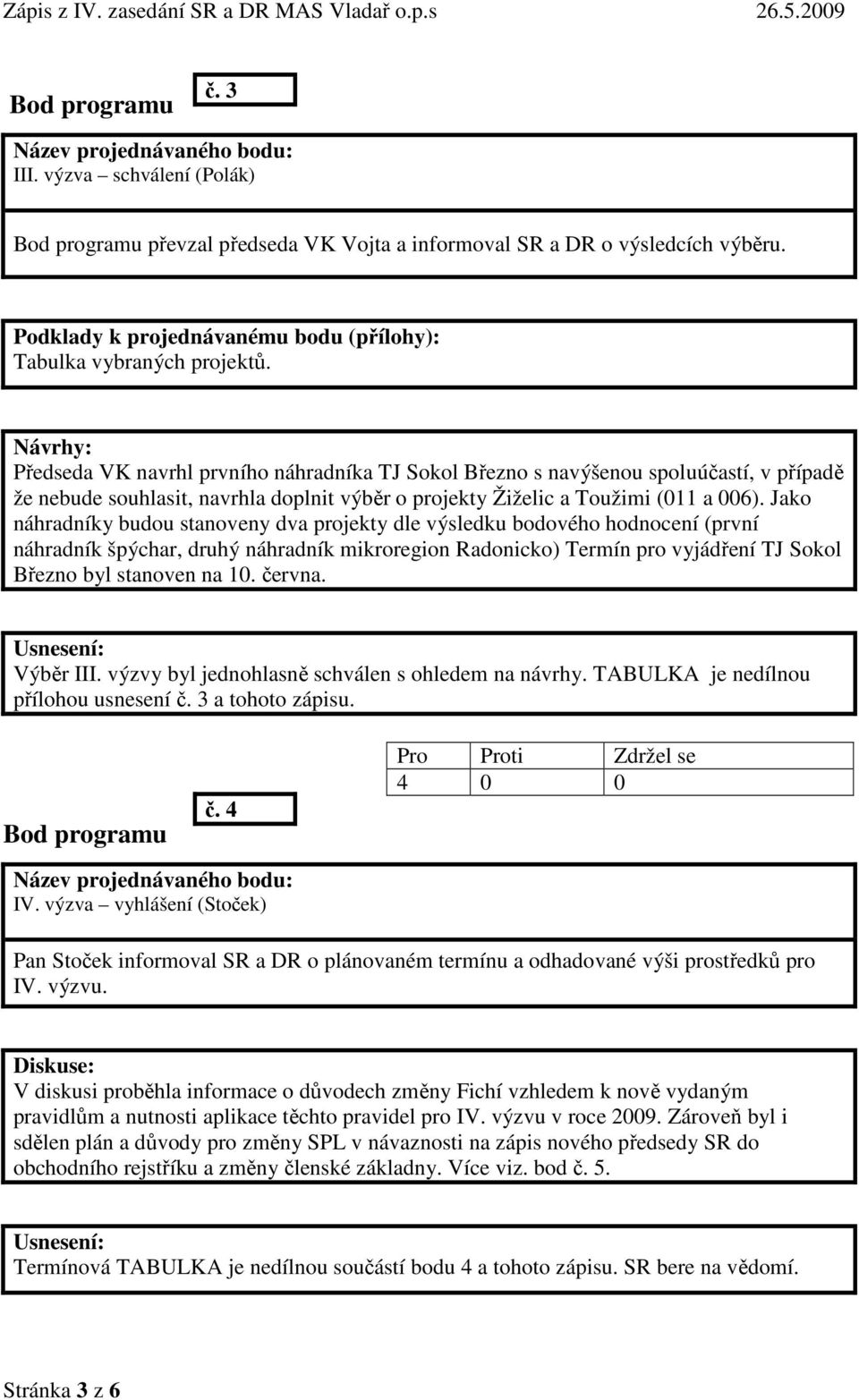 Jako náhradníky budou stanoveny dva projekty dle výsledku bodového hodnocení (první náhradník špýchar, druhý náhradník mikroregion Radonicko) Termín pro vyjádření TJ Sokol Březno byl stanoven na 10.