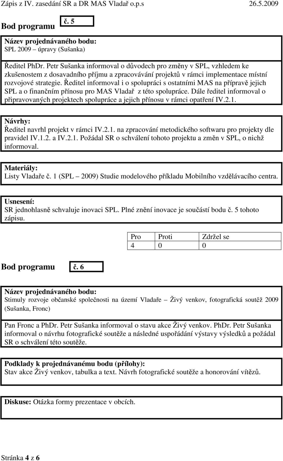 Ředitel informoval i o spolupráci s ostatními MAS na přípravě jejich SPL a o finančním přínosu pro MAS Vladař z této spolupráce.