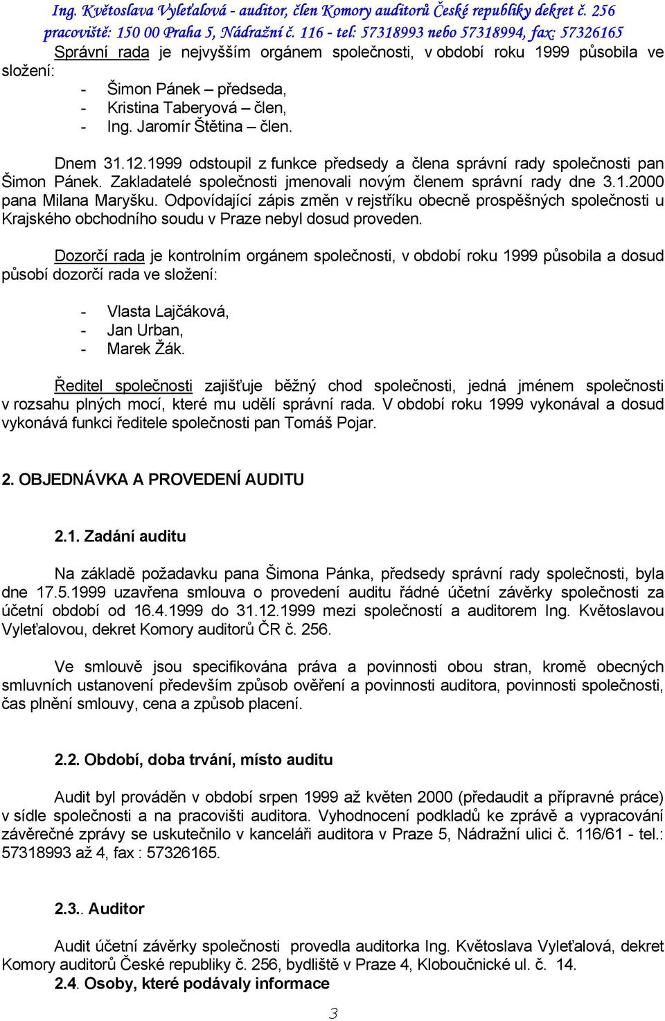 Odpovídající zápis změn v rejstříku obecně prospěšných společnosti u Krajského obchodního soudu v Praze nebyl dosud proveden.