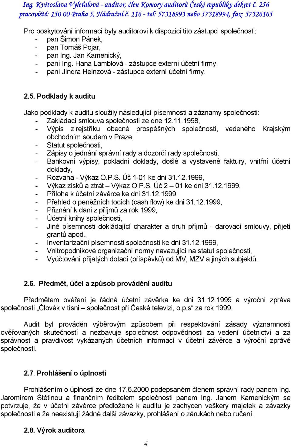 Podklady k auditu Jako podklady k auditu sloužily následující písemnosti a záznamy společnosti: - Zakládací smlouva společnosti ze dne 12.11.