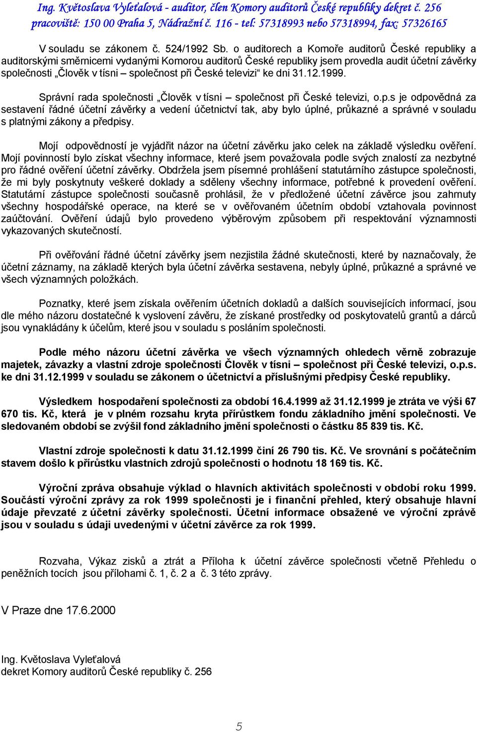 televizi ke dni 31.12.1999. Správní rada společnosti Člověk v tísni společnost při České televizi, o.p.s je odpovědná za sestavení řádné účetní závěrky a vedení účetnictví tak, aby bylo úplné, průkazné a správné v souladu s platnými zákony a předpisy.