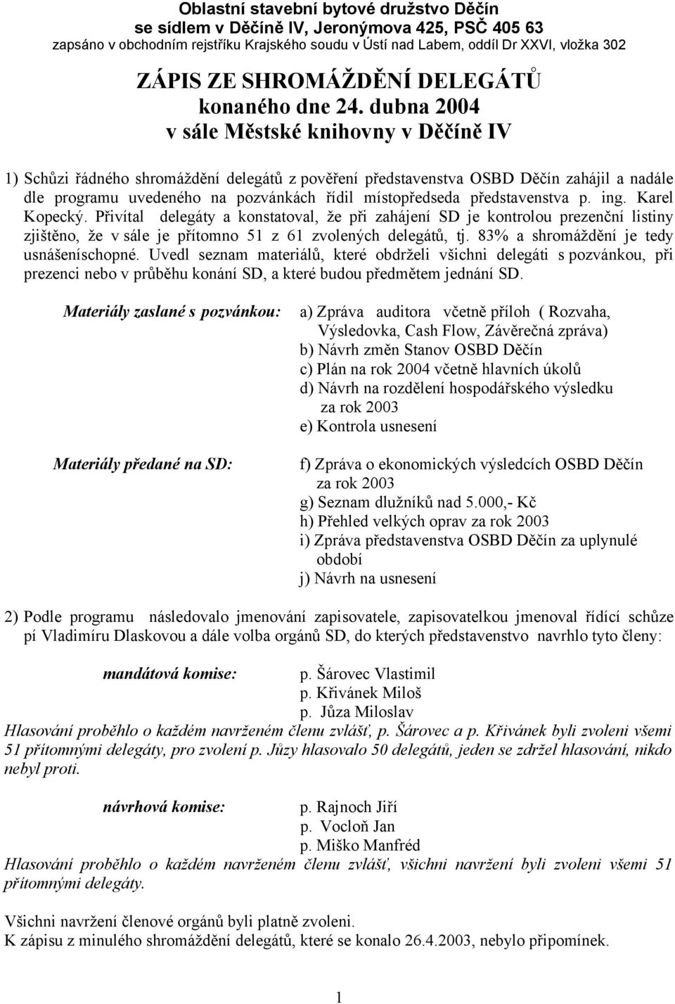 dubna 2004 v sále Městské knihovny v Děčíně IV 1) Schůzi řádného shromáždění delegátů z pověření představenstva OSBD Děčín zahájil a nadále dle programu uvedeného na pozvánkách řídil místopředseda