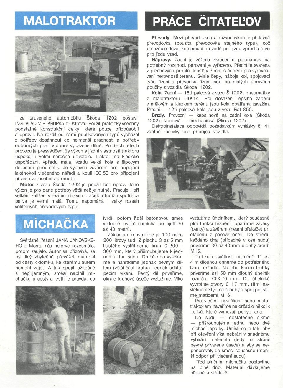 Po třech letech provozu je přesvědčen, že výkon a jízdní vlastnosti traktoru uspokojí i velmi náročné uživatele.