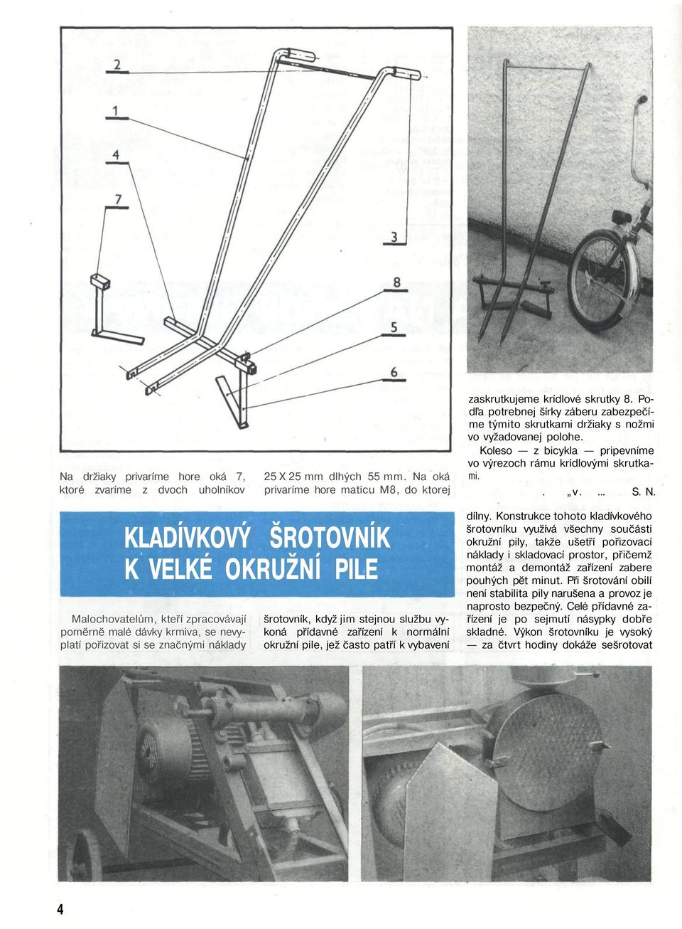 KLADÍVKOVÝ ŠROTOVNÍK K VELKÉ OKRUŽNÍ PILE Malochovatelům, kteří zpracovávají poměrně malé dávky krmiva, se nevyplatí pořizovat si se značnými náklady šrotovník, když jim stejnou službu vykoná