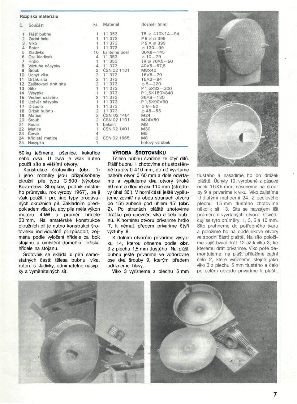 Základním předpokladem však je, aby pila měla výkon motoru 4 kw a průměr hřídele 30 mm.