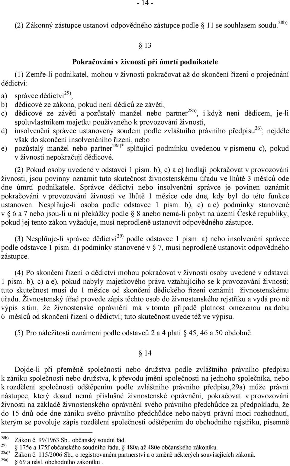 pokud není dědiců ze závěti, c) dědicové ze závěti a pozůstalý manžel nebo partner 28a), i když není dědicem, je-li spoluvlastníkem majetku používaného k provozování živnosti, d) insolvenční správce