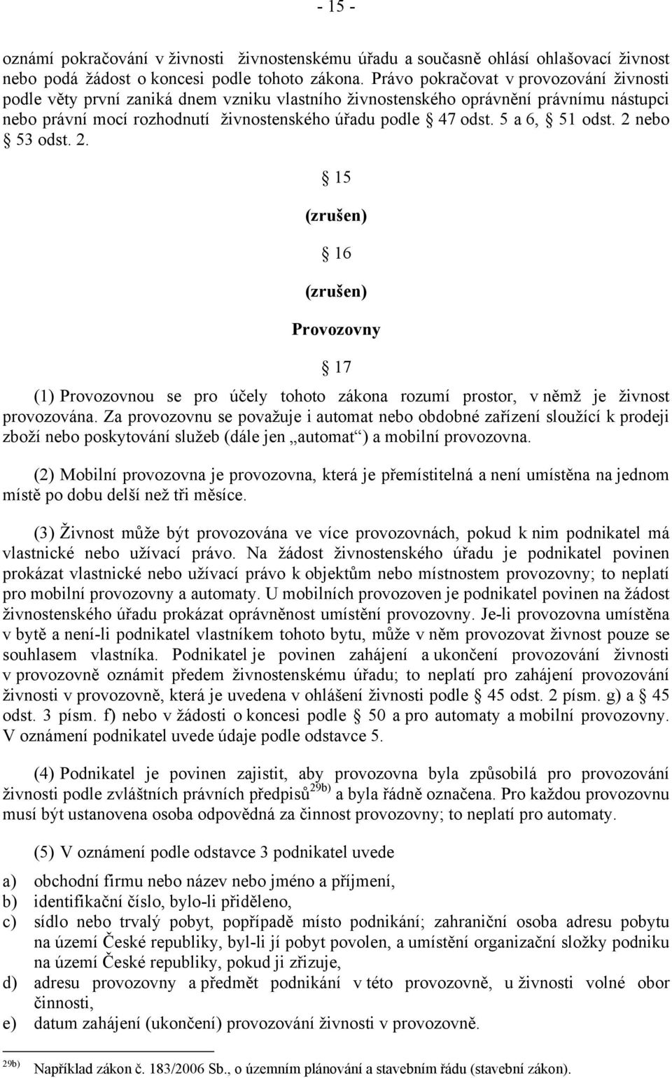 5 a 6, 51 odst. 2 nebo 53 odst. 2. 15 (zrušen) 16 (zrušen) Provozovny 17 (1) Provozovnou se pro účely tohoto zákona rozumí prostor, v němž je živnost provozována.