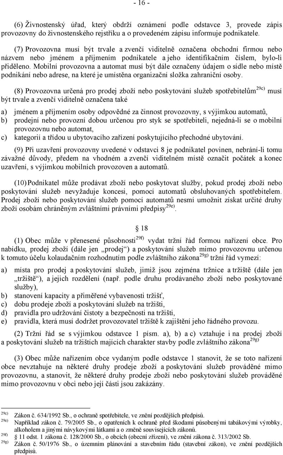 Mobilní provozovna a automat musí být dále označeny údajem o sídle nebo místě podnikání nebo adrese, na které je umístěna organizační složka zahraniční osoby.