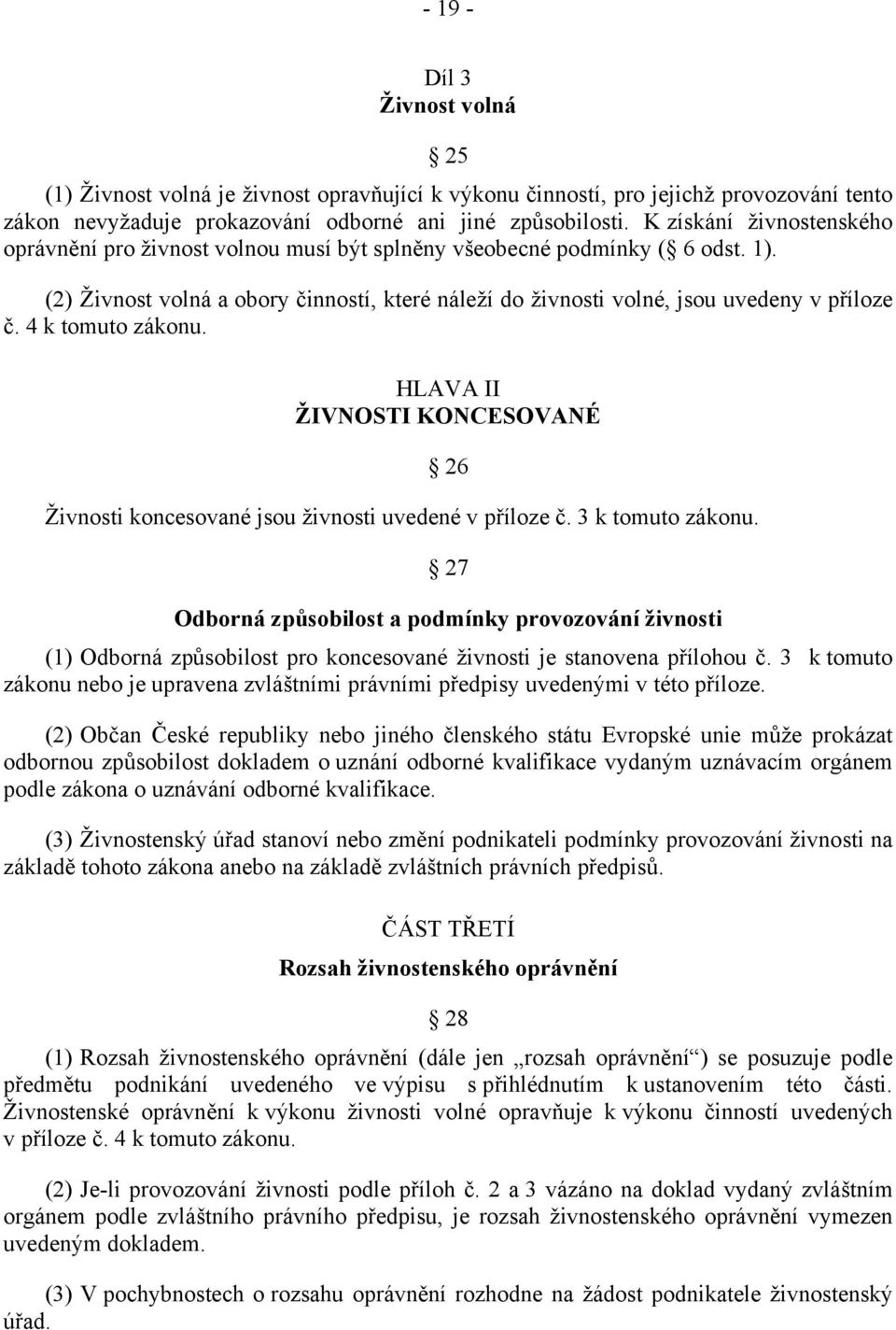 4 k tomuto zákonu. HLAVA II ŽIVNOSTI KONCESOVANÉ 26 Živnosti koncesované jsou živnosti uvedené v příloze č. 3 k tomuto zákonu.