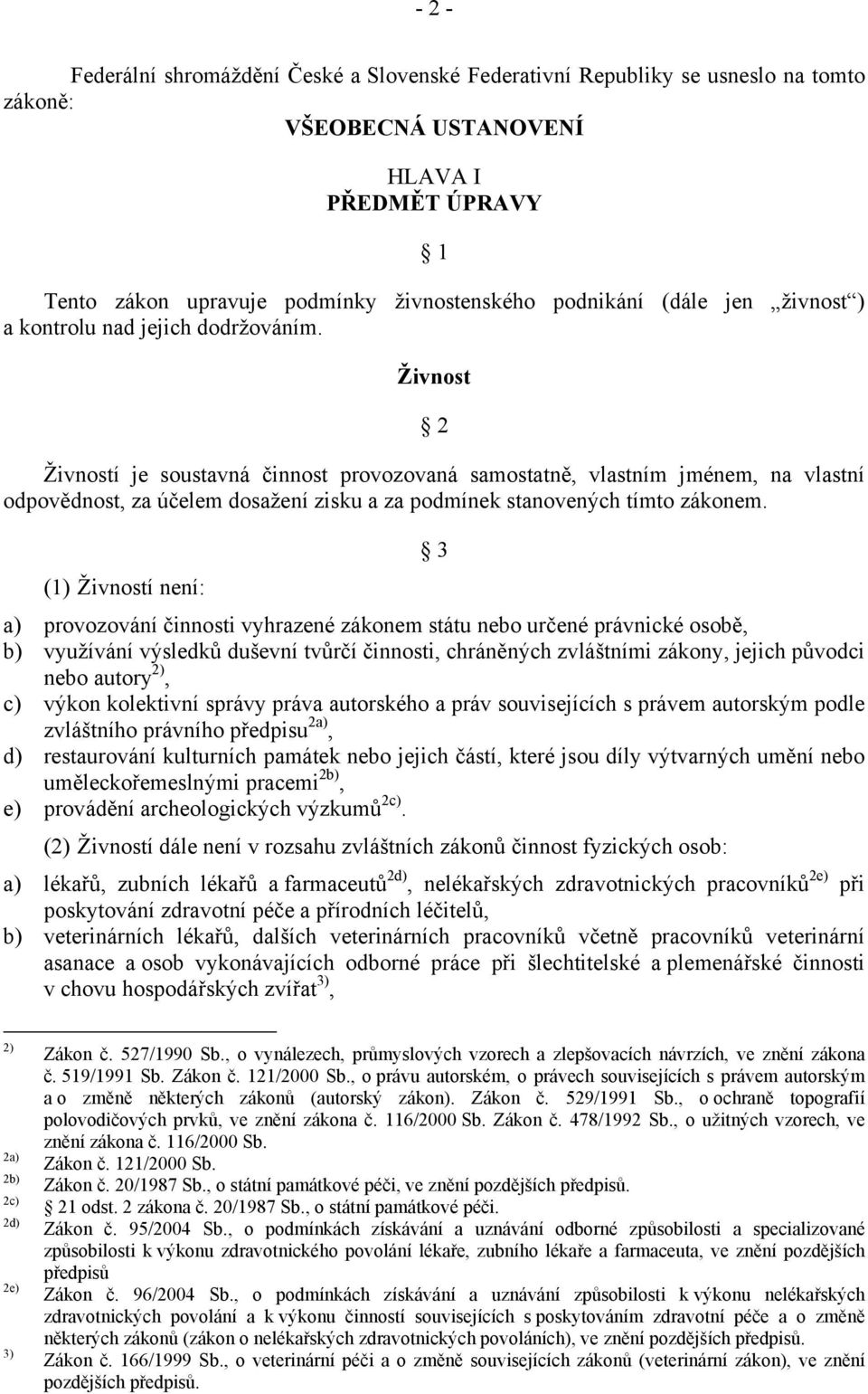 Živnost 2 Živností je soustavná činnost provozovaná samostatně, vlastním jménem, na vlastní odpovědnost, za účelem dosažení zisku a za podmínek stanovených tímto zákonem.