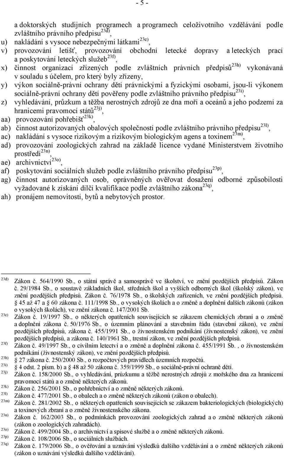 který byly zřízeny, y) výkon sociálně-právní ochrany dětí právnickými a fyzickými osobami, jsou-li výkonem sociálně-právní ochrany dětí pověřeny podle zvláštního právního předpisu 23i), z)