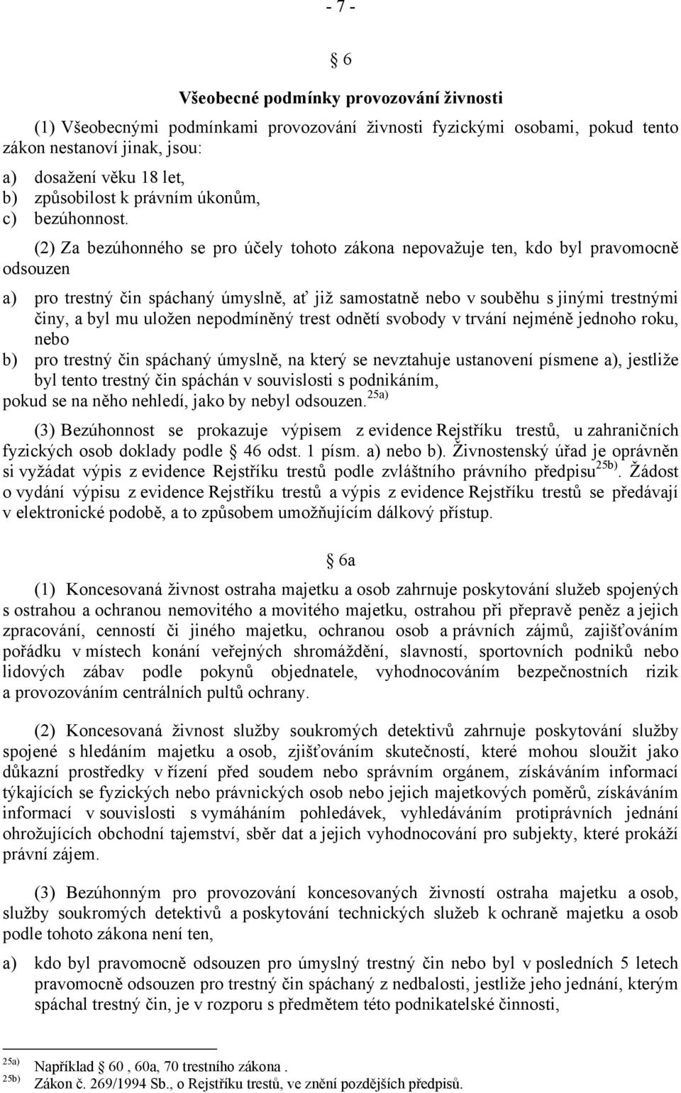 (2) Za bezúhonného se pro účely tohoto zákona nepovažuje ten, kdo byl pravomocně odsouzen a) pro trestný čin spáchaný úmyslně, ať již samostatně nebo v souběhu s jinými trestnými činy, a byl mu