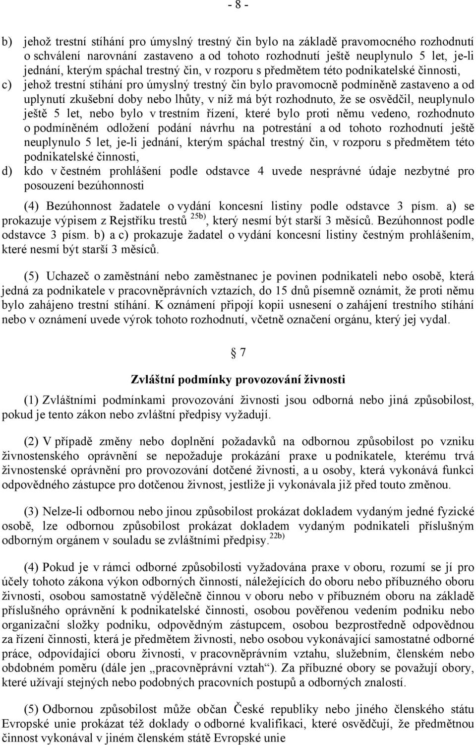 níž má být rozhodnuto, že se osvědčil, neuplynulo ještě 5 let, nebo bylo v trestním řízení, které bylo proti němu vedeno, rozhodnuto o podmíněném odložení podání návrhu na potrestání a od tohoto