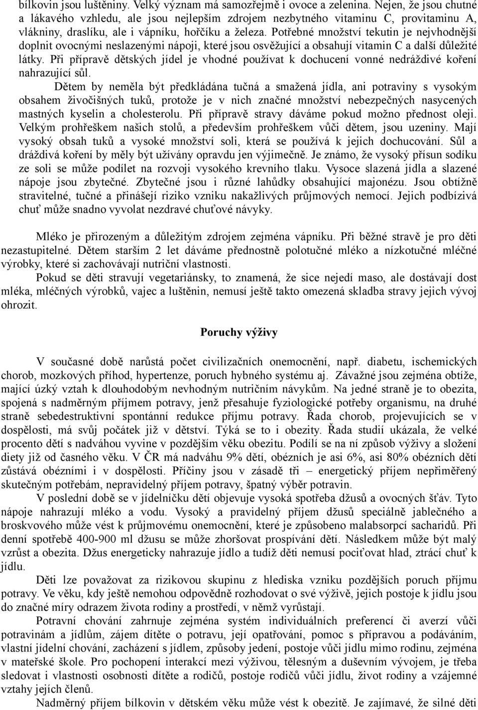 Potřebné množství tekutin je nejvhodnější doplnit ovocnými neslazenými nápoji, které jsou osvěžující a obsahují vitamin C a další důležité látky.