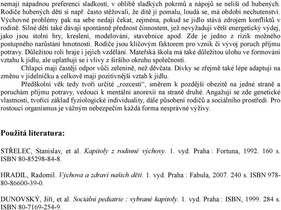 Silné děti také dávají spontánně přednost činnostem, jež nevyžadují větší energetický výdej, jako jsou stolní hry, kreslení, modelování, stavebnice apod.