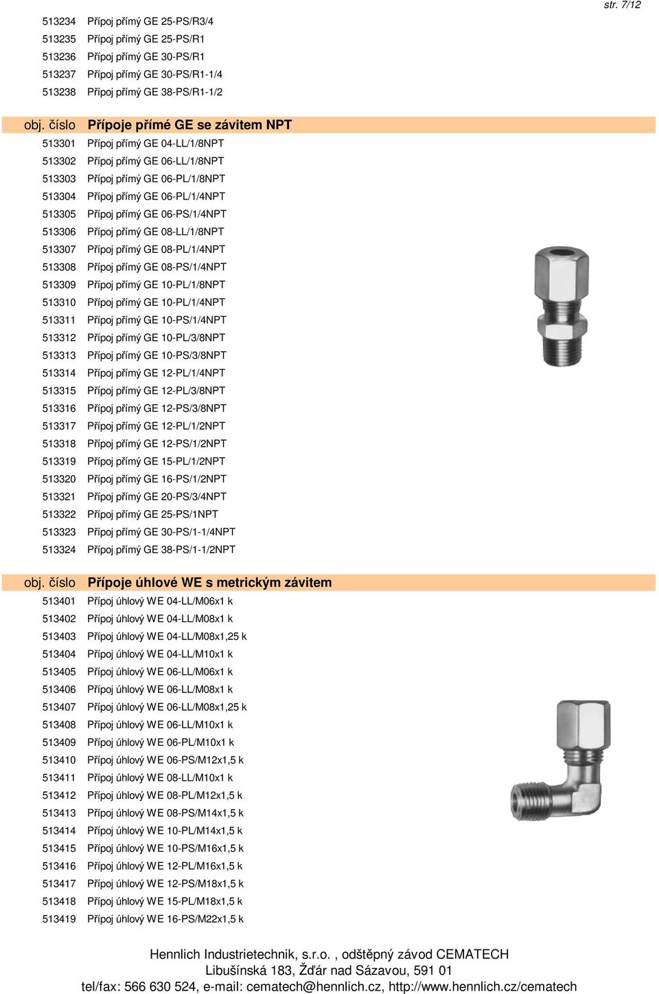 přímý GE 06-PS/1/4NPT 513306 Přípoj přímý GE 08-LL/1/8NPT 513307 Přípoj přímý GE 08-PL/1/4NPT 513308 Přípoj přímý GE 08-PS/1/4NPT 513309 Přípoj přímý GE 10-PL/1/8NPT 513310 Přípoj přímý GE