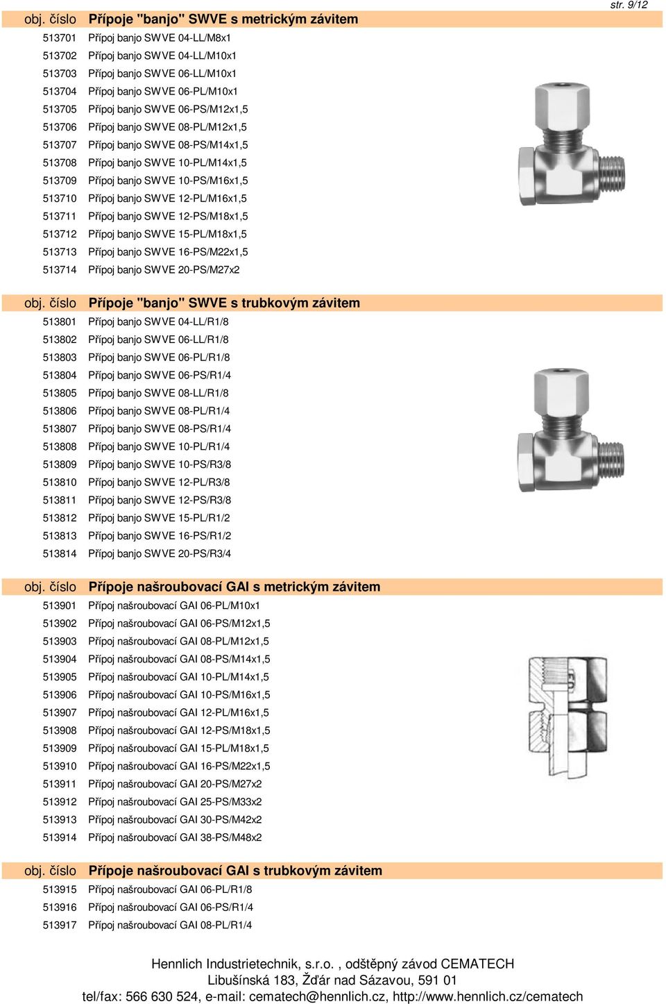 513710 Přípoj banjo SWVE 12-PL/M16x1,5 513711 Přípoj banjo SWVE 12-PS/M18x1,5 513712 Přípoj banjo SWVE 15-PL/M18x1,5 513713 Přípoj banjo SWVE 16-PS/M22x1,5 513714 Přípoj banjo SWVE 20-PS/M27x2 str.
