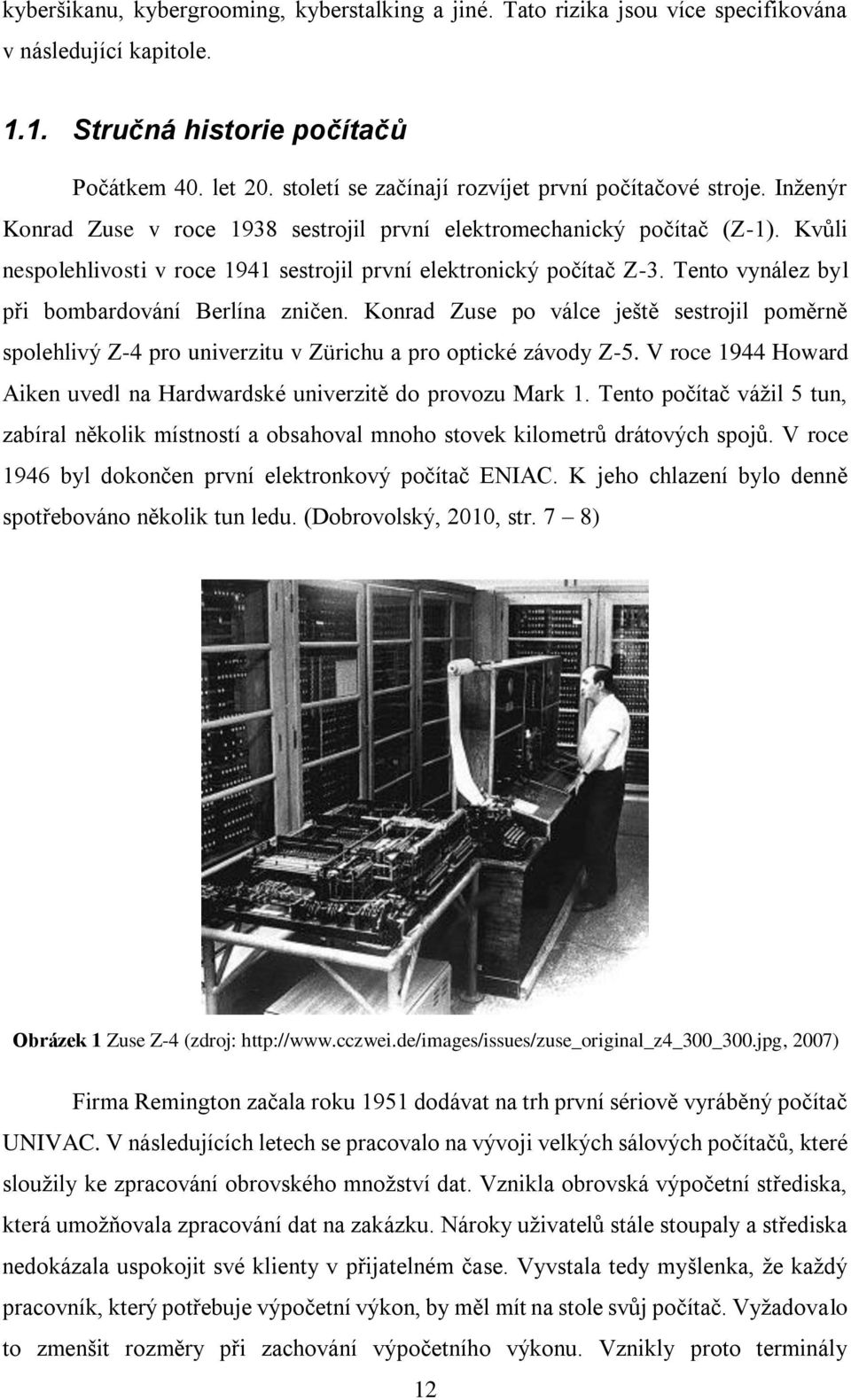 Kvůli nespolehlivosti v roce 1941 sestrojil první elektronický počítač Z-3. Tento vynález byl při bombardování Berlína zničen.