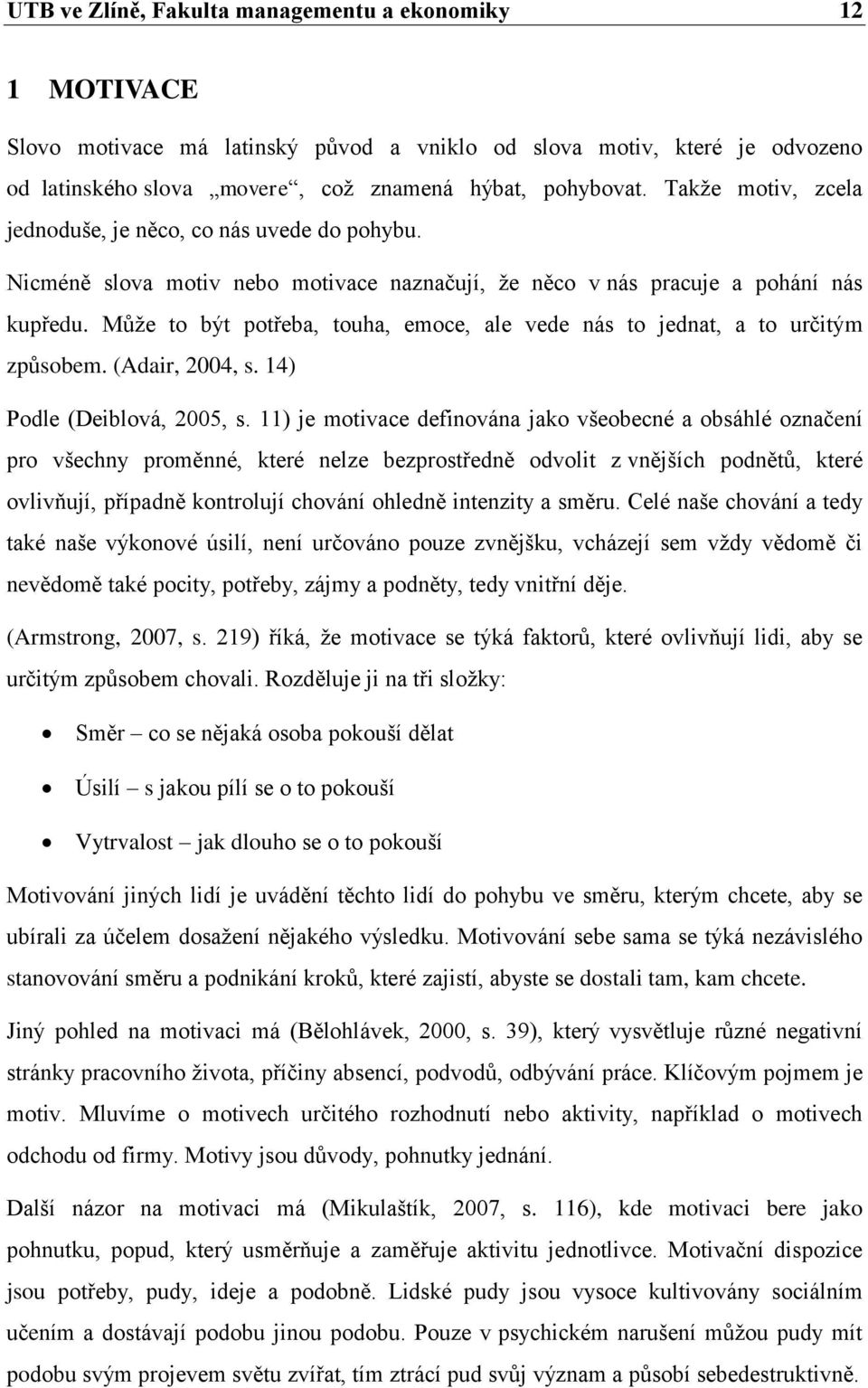 Můţe to být potřeba, touha, emoce, ale vede nás to jednat, a to určitým způsobem. (Adair, 2004, s. 14) Podle (Deiblová, 2005, s.