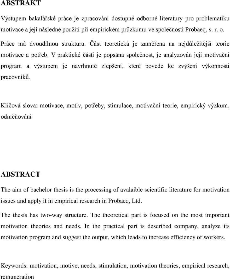 V praktické části je popsána společnost, je analyzován její motivační program a výstupem je navrhnuté zlepšení, které povede ke zvýšení výkonnosti pracovníků.