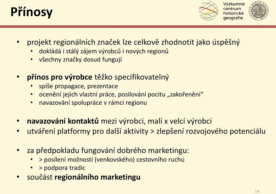 spolupráce v rámci regionu navazování kontaktů mezi výrobci, malí x velcí výrobci utváření platformy pro další aktivity > zlepšení rozvojového