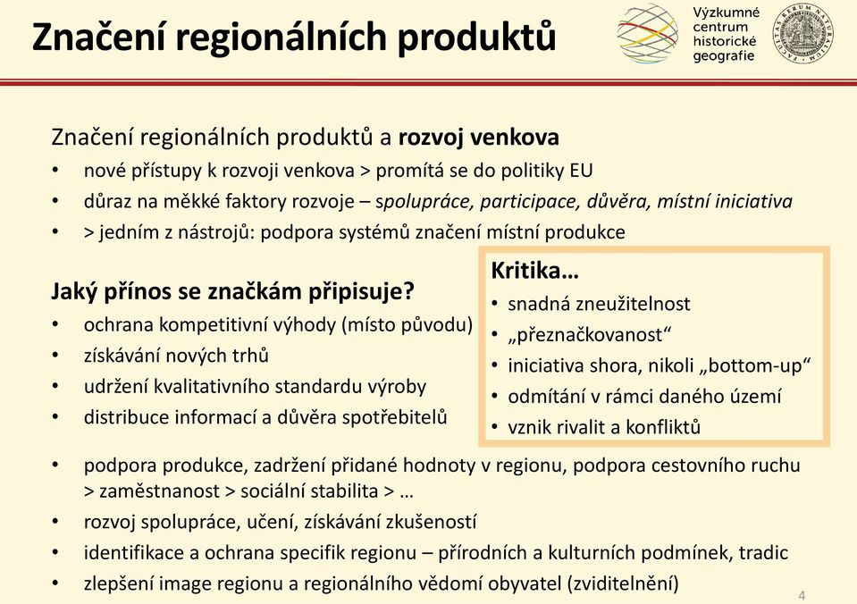 ochrana kompetitivní výhody (místo původu) získávání nových trhů udržení kvalitativního standardu výroby distribuce informací a důvěra spotřebitelů Kritika snadná zneužitelnost přeznačkovanost