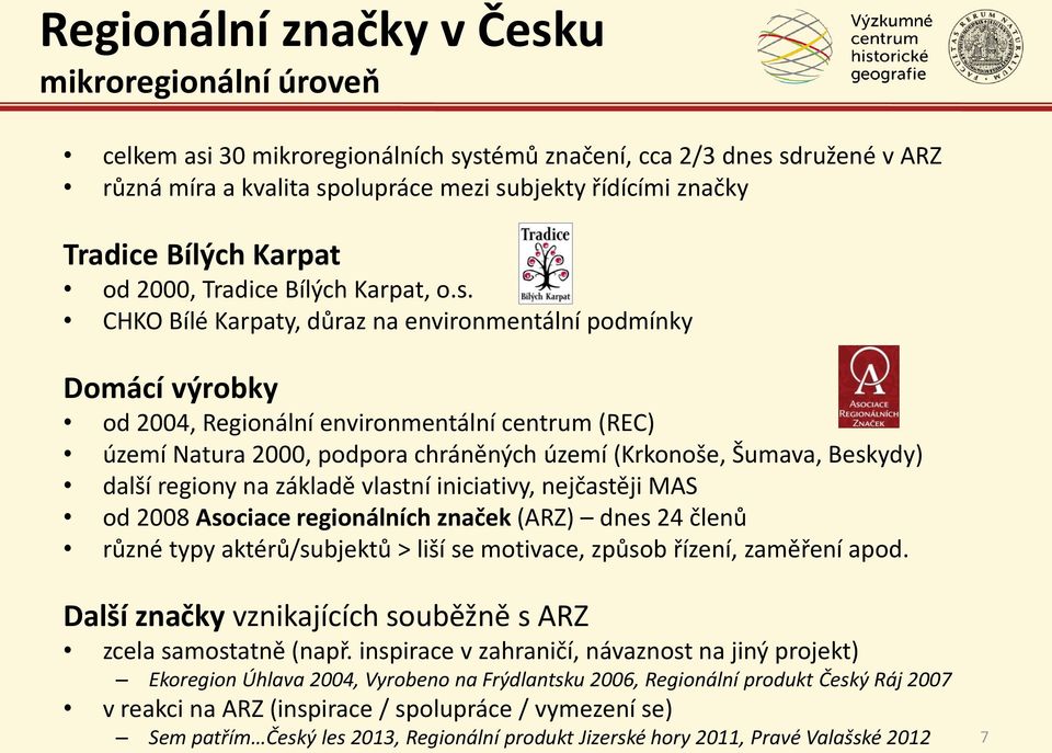 CHKO Bílé Karpaty, důraz na environmentální podmínky Domácí výrobky od 2004, Regionální environmentální centrum (REC) území Natura 2000, podpora chráněných území (Krkonoše, Šumava, Beskydy) další