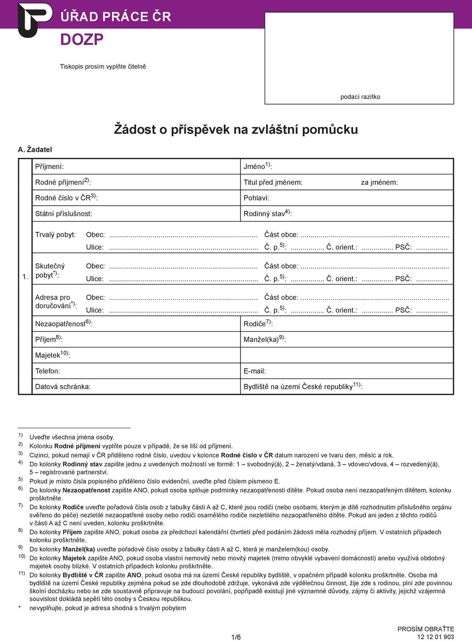 .. Část obce:... pobyt *) : Adresa pro Obec:... Část obce:... doručování *) : Nezaopatřenost 6) : Rodiče 7) : Příjem 8) : Manžel(ka) 9) : Majetek 10) : Datová schránka: 1) Uveďte všechna jména osoby.