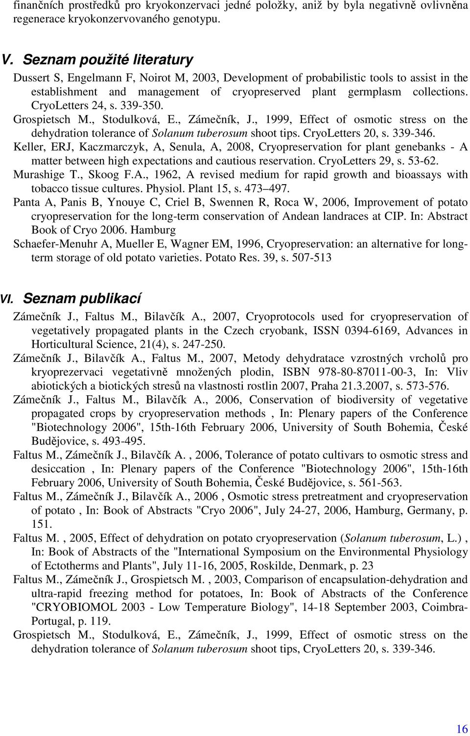 CryoLetters 24, s. 339-350. Grospietsch M., Stodulková, E., Zámečník, J., 1999, Effect of osmotic stress on the dehydration tolerance of Solanum tuberosum shoot tips. CryoLetters 20, s. 339-346.