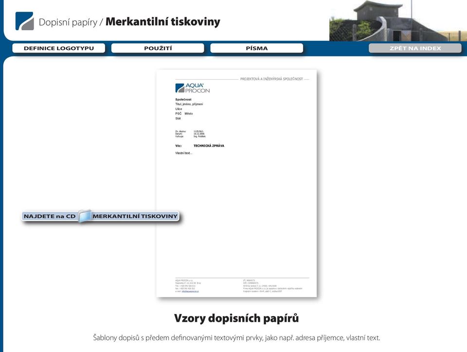 : +420 541 426 011 KB Brno-venkov. ú.: 24301-641/0100 fax: +420 541 426 012 Firma AQUA PROCON s.r.o. je zapsána v obchodním rejst íku vedeném e-mail: info@aquaprocon.