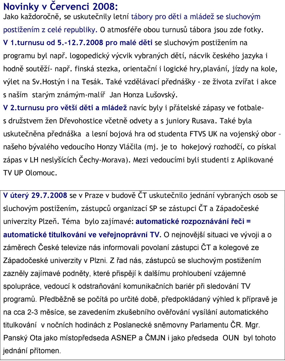 finská stezka, orientační i logické hry,plavání, jízdy na kole, výlet na Sv.Hostýn i na Tesák. Také vzdělávací přednášky - ze života zvířat i akce s naším starým známým-malíř Jan Honza Lušovský. V 2.