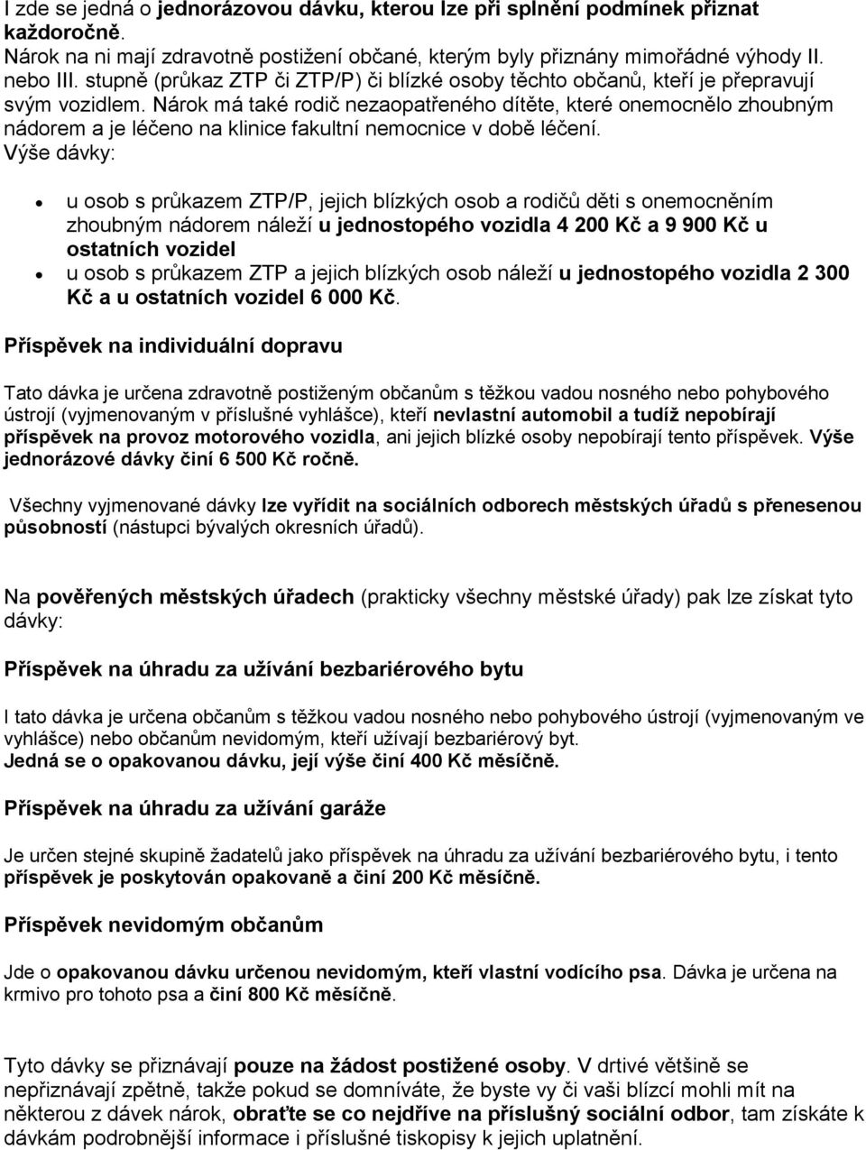 Nárok má také rodič nezaopatřeného dítěte, které onemocnělo zhoubným nádorem a je léčeno na klinice fakultní nemocnice v době léčení.