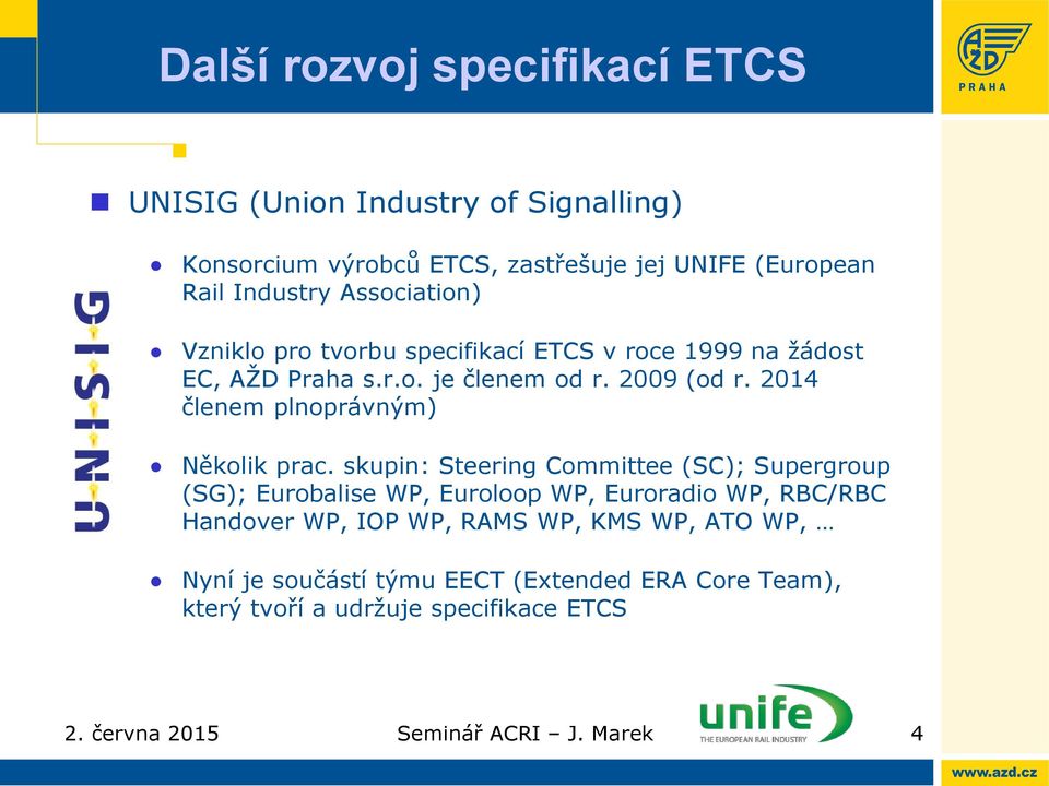 skupin: Steering Committee (SC); Supergroup (SG); Eurobalise WP, Euroloop WP, Euroradio WP, RBC/RBC Handover WP, IOP WP, RAMS WP, KMS