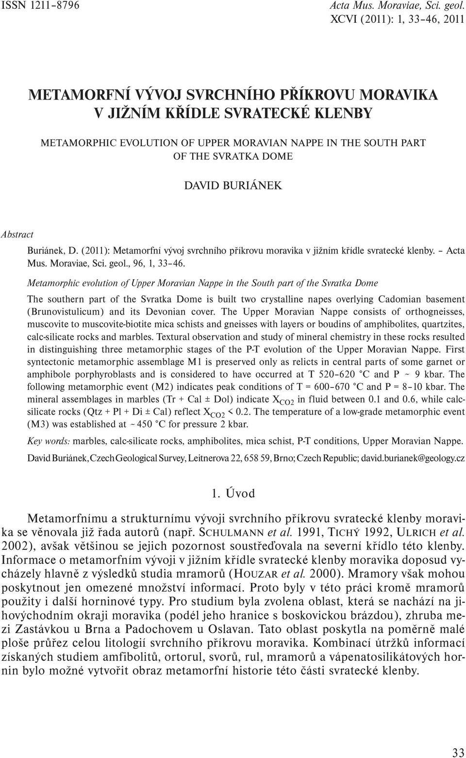 Metamorphic evolution of Upper Moravian Nappe in the South part of the Svratka Dome The southern part of the Svratka Dome is built two crystalline napes overlying Cadomian basement (Brunovistulicum)