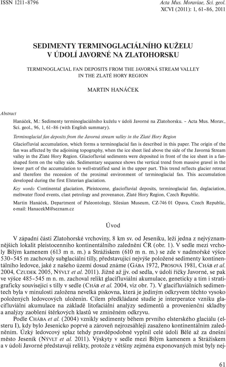 Terminoglacial fan deposits from the Javorná stream valley in the Zlaté Hory Region Glaciofluvial accumulation, which forms a terminoglacial fan is described in this paper.