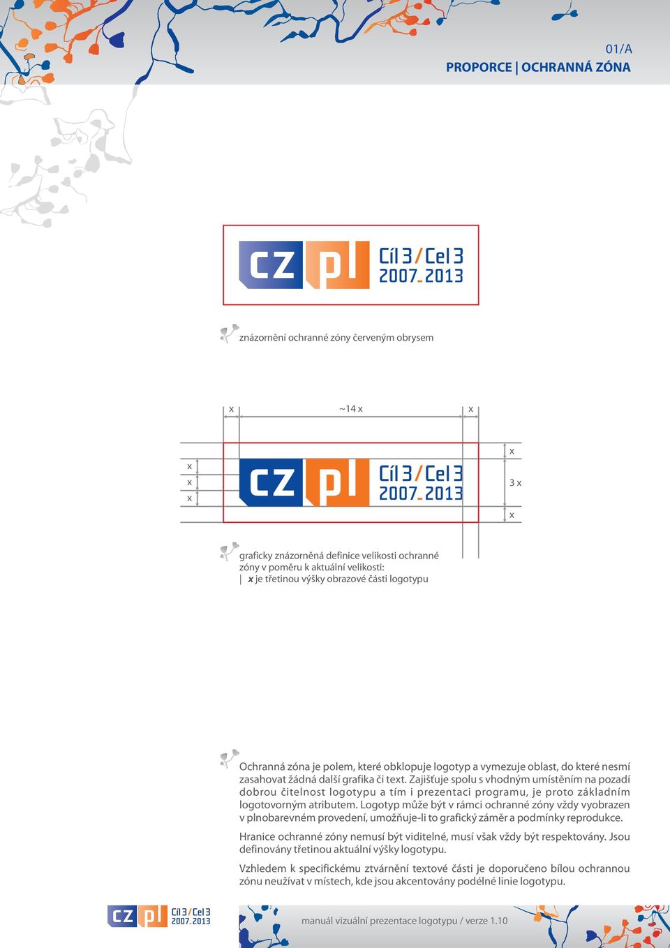 Zajišťuje spolu s vhodným umístěním na pozadí dobrou čitelnost logotypu a tím i prezentaci programu, je proto základním logotovorným atributem.