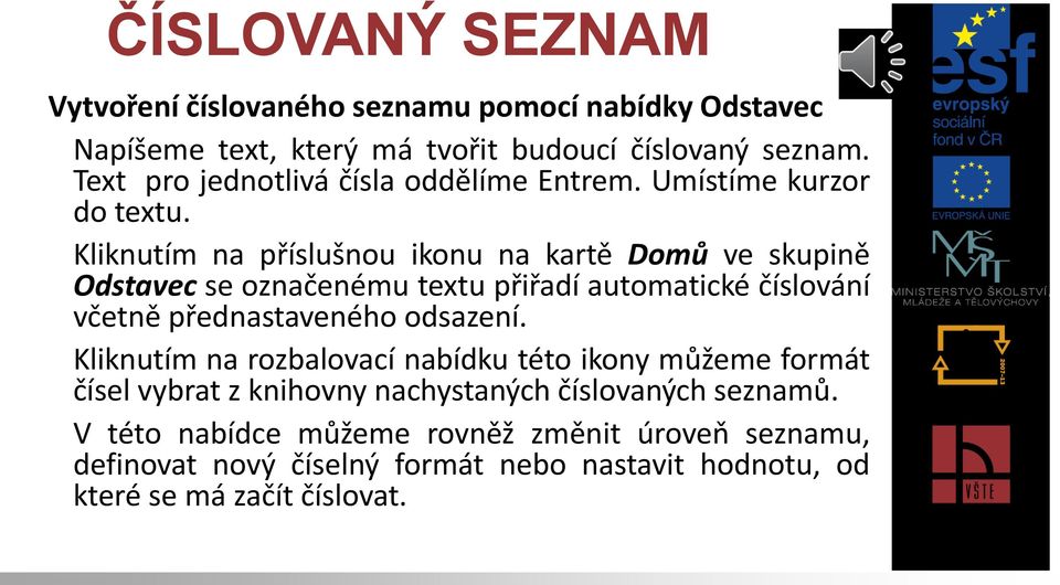 Kliknutím na příslušnou ikonu na kartě Domů ve skupině Odstavec se označenému textu přiřadí automatické číslování včetně přednastaveného odsazení.