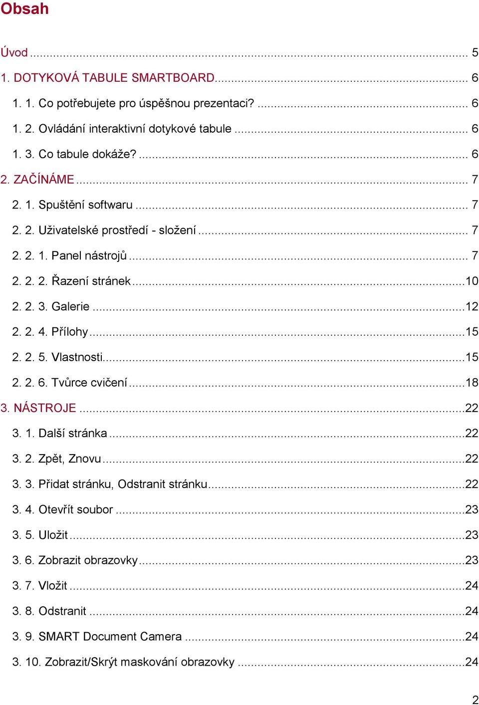 ..15 2. 2. 5. Vlastnosti...15 2. 2. 6. Tvůrce cvičení...18 3. NÁSTROJE...22 3. 1. Další stránka...22 3. 2. Zpět, Znovu...22 3. 3. Přidat stránku, Odstranit stránku...22 3. 4.