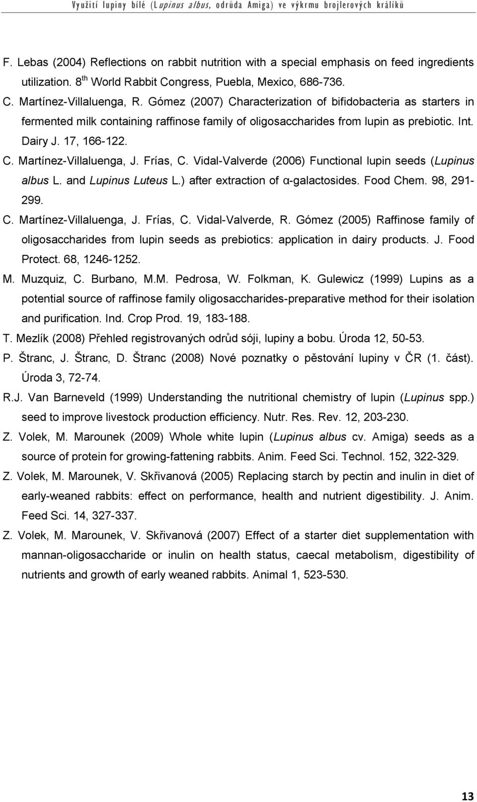 Frías, C. Vidal-Valverde (2006) Functional lupin seeds (Lupinus albus L. and Lupinus Luteus L.) after extraction of α-galactosides. Food Chem. 98, 291-299. C. Martínez-Villaluenga, J. Frías, C.