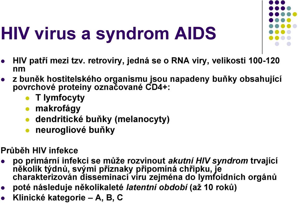 označované CD4+: T lymfocyty makrofágy dendritické buňky (melanocyty) neurogliové buňky Průběh HIV infekce po primární infekci se může