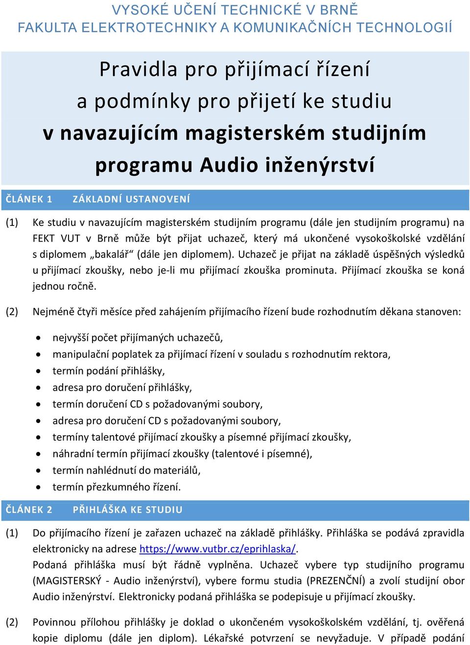 vysokoškolské vzdělání s diplomem bakalář (dále jen diplomem). Uchazeč je přijat na základě úspěšných výsledků u přijímací zkoušky, nebo je-li mu přijímací zkouška prominuta.