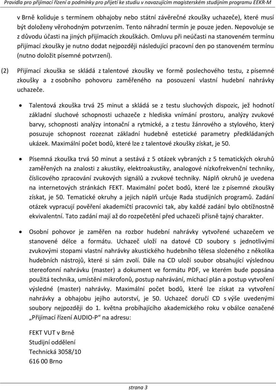 Omluvu při neúčasti na stanoveném termínu přijímací zkoušky je nutno dodat nejpozději následující pracovní den po stanoveném termínu (nutno doložit písemné potvrzení).