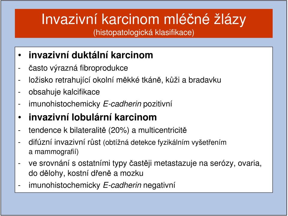 karcinom - tendence k bilateralitě (20%) a multicentricitě - difúzní invazivní růst (obtížná detekce fyzikálním vyšetřením a