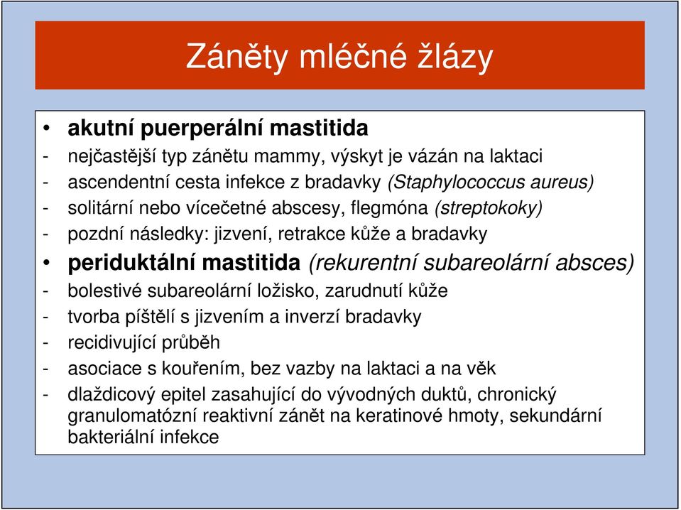 subareolární absces) - bolestivé subareolární ložisko, zarudnutí kůže - tvorba píštělí s jizvením a inverzí bradavky - recidivující průběh - asociace s kouřením,