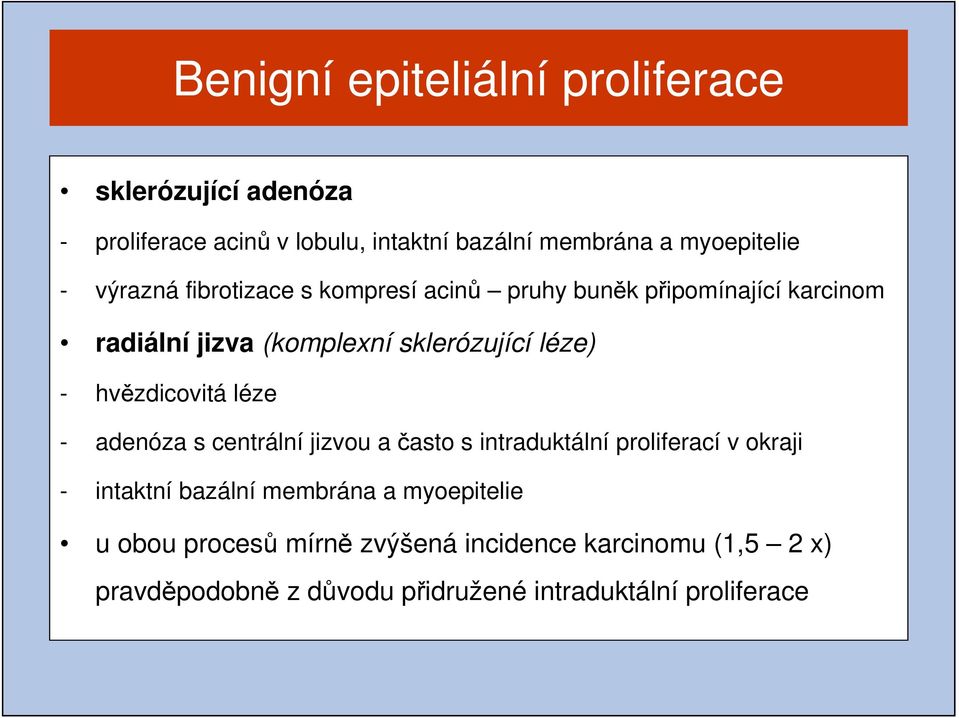 hvězdicovitá léze - adenóza s centrální jizvou a často s intraduktální proliferací v okraji - intaktní bazální membrána a