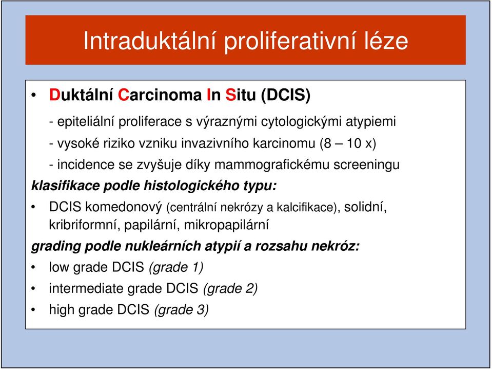 klasifikace podle histologického typu: DCIS komedonový (centrální nekrózy a kalcifikace), solidní, kribriformní, papilární,