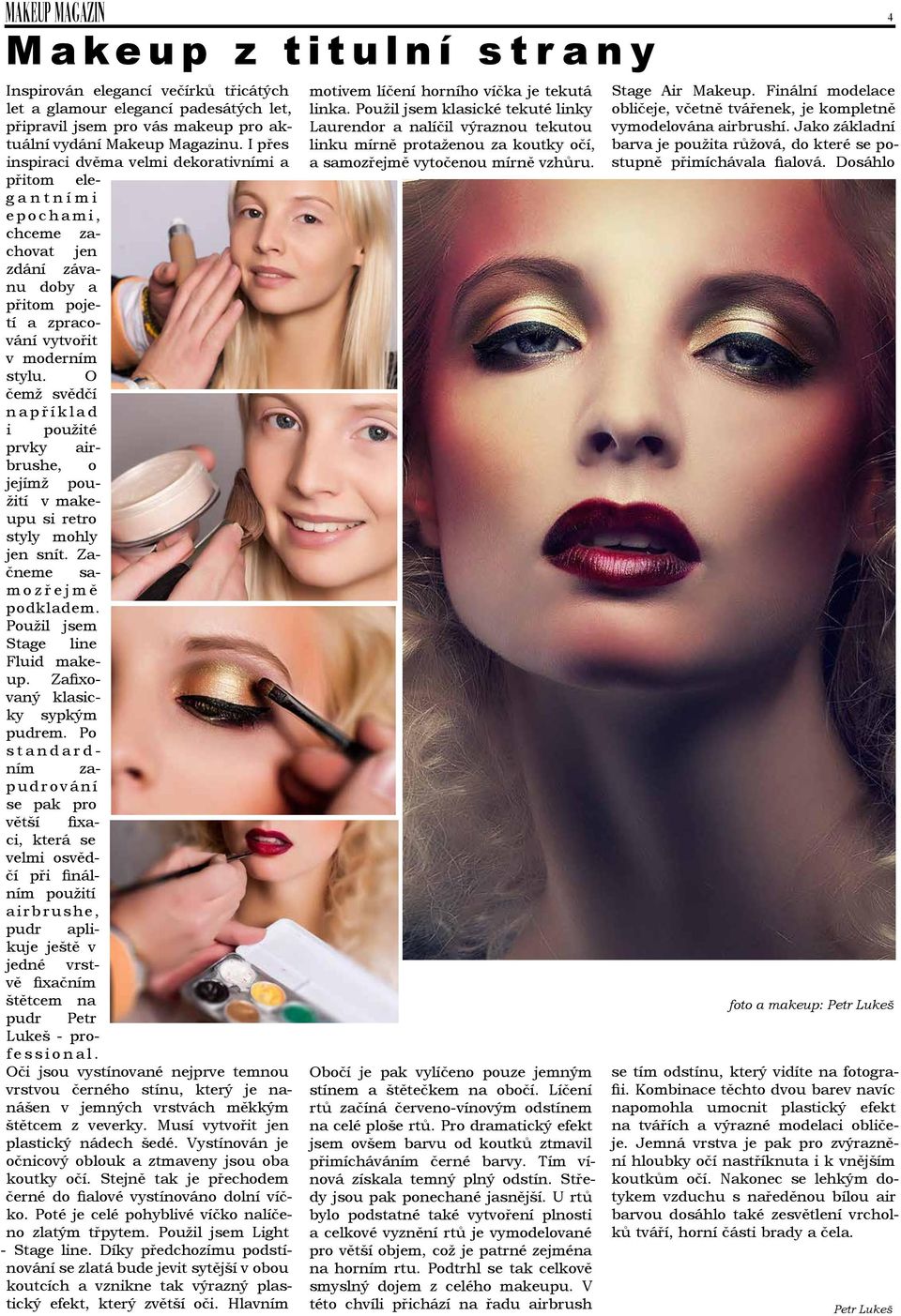 O čemž svědčí například i použité prvky airbrushe, o jejímž použití v makeupu si retro styly mohly jen snít. Začneme samozřejmě podkladem. Použil jsem Stage line Fluid makeup.