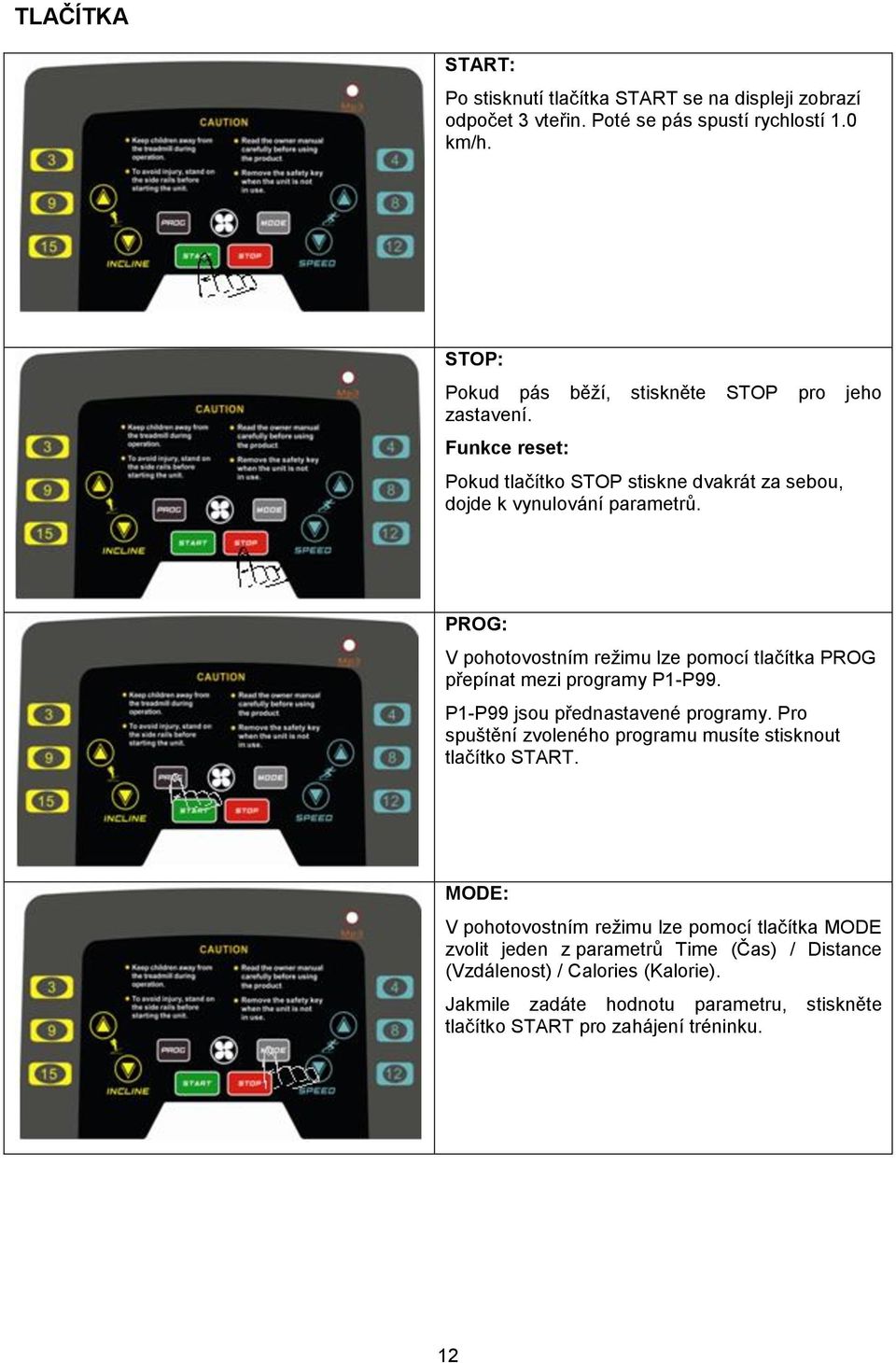 PROG: V pohotovostním režimu lze pomocí tlačítka PROG přepínat mezi programy P1-P99. P1-P99 jsou přednastavené programy.